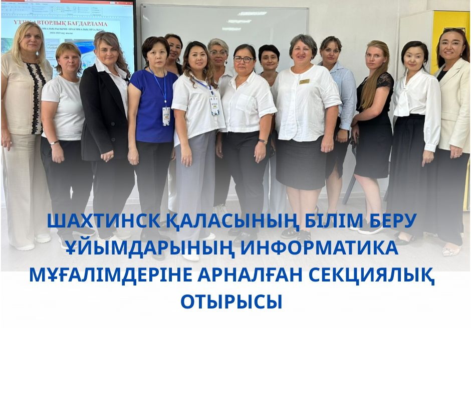 СЕКЦИОННОЕ ЗАСЕДАНИЕ ДЛЯ УЧИТЕЛЕЙ ИНФОРМАТИКИ ОРГАНИЗАЦИЙ ОБРАЗОВАНИЙ ГОРОДА ШАХТИНСК